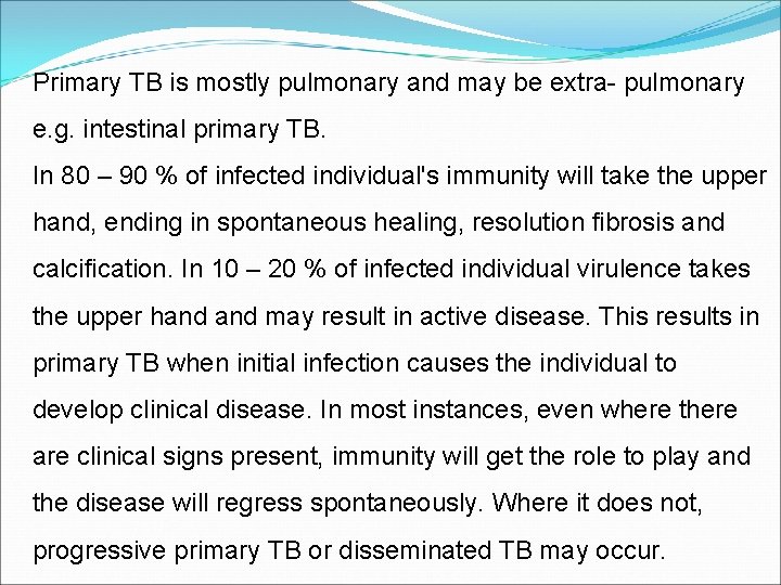 Primary TB is mostly pulmonary and may be extra- pulmonary e. g. intestinal primary