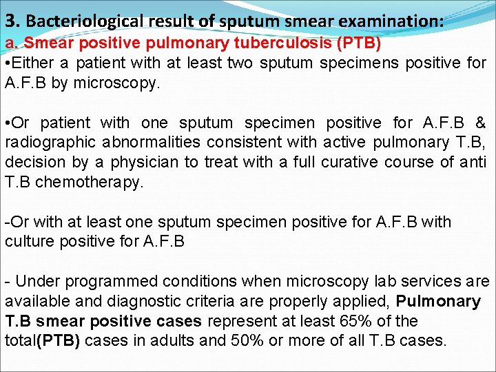 3. Bacteriological result of sputum smear examination: a. Smear positive pulmonary tuberculosis (PTB) •