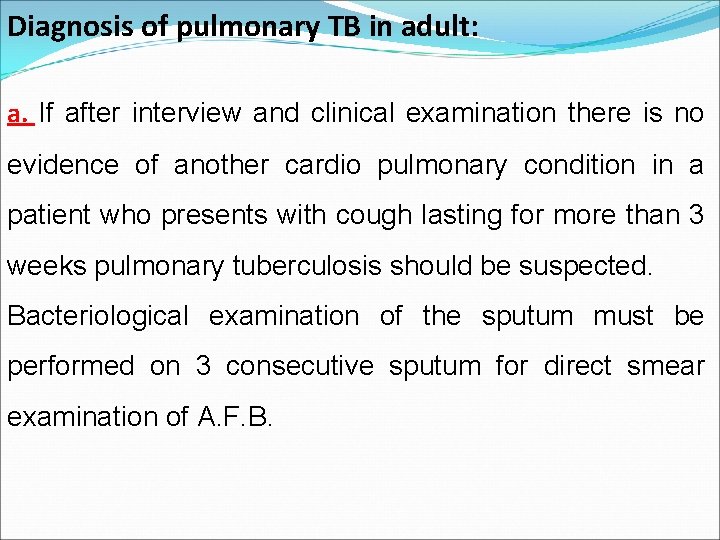 Diagnosis of pulmonary TB in adult: a. If after interview and clinical examination there