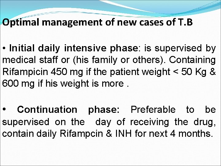 Optimal management of new cases of T. B • Initial daily intensive phase: is