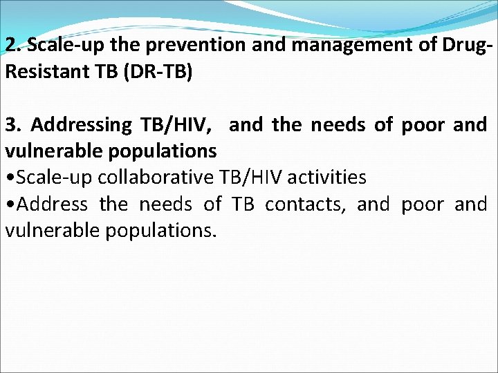 2. Scale-up the prevention and management of Drug. Resistant TB (DR-TB) 3. Addressing TB/HIV,