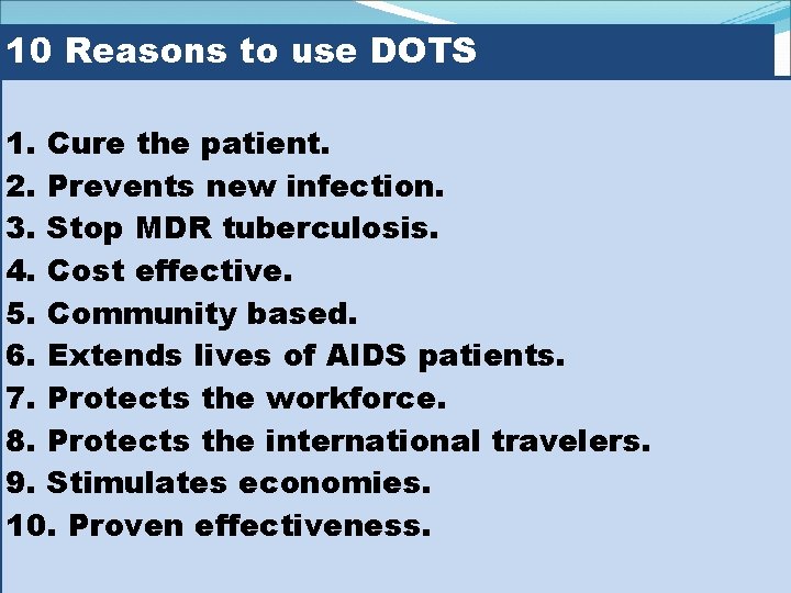 10 Reasons to use DOTS 1. Cure the patient. 2. Prevents new infection. 3.