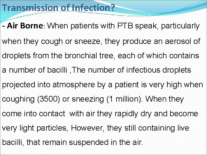 Transmission of Infection? - Air Borne: When patients with PTB speak, particularly when they