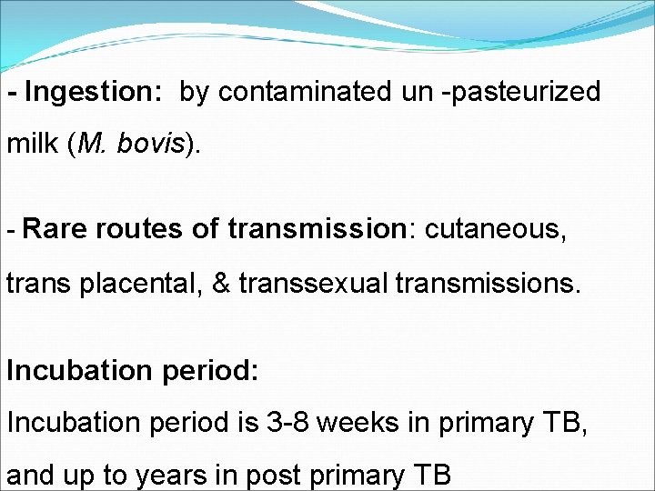 - Ingestion: by contaminated un -pasteurized milk (M. bovis). - Rare routes of transmission: