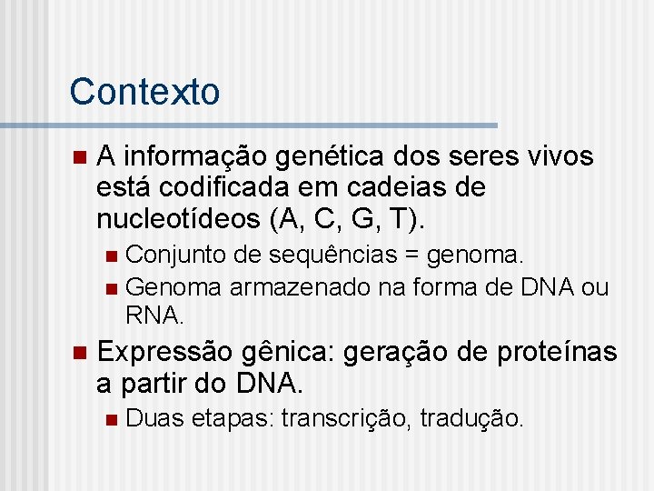 Contexto n A informação genética dos seres vivos está codificada em cadeias de nucleotídeos