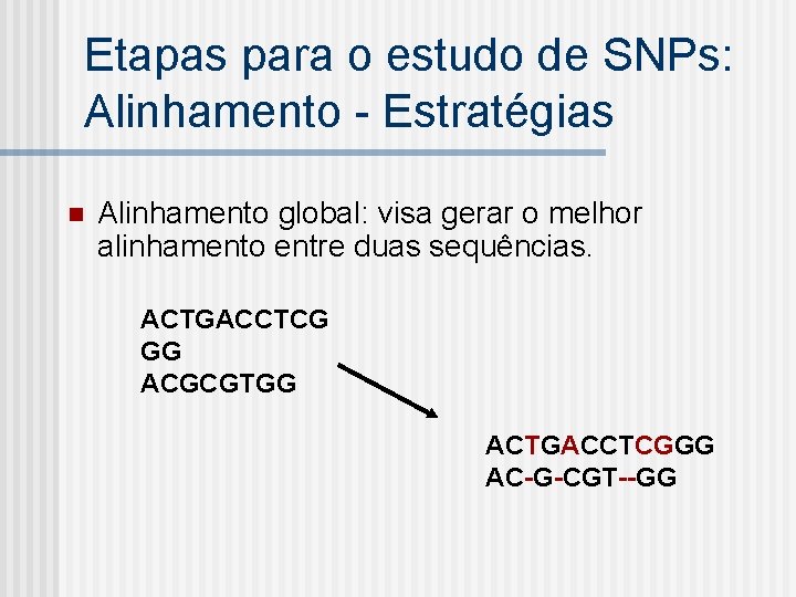 Etapas para o estudo de SNPs: Alinhamento - Estratégias n Alinhamento global: visa gerar