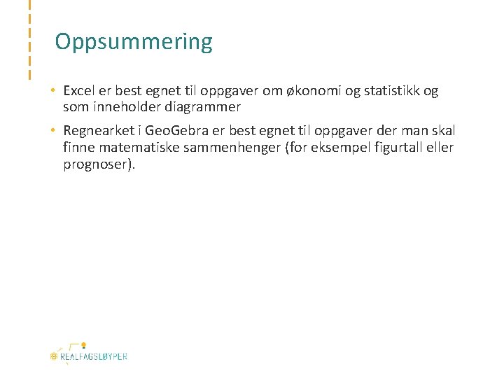 Oppsummering • Excel er best egnet til oppgaver om økonomi og statistikk og som