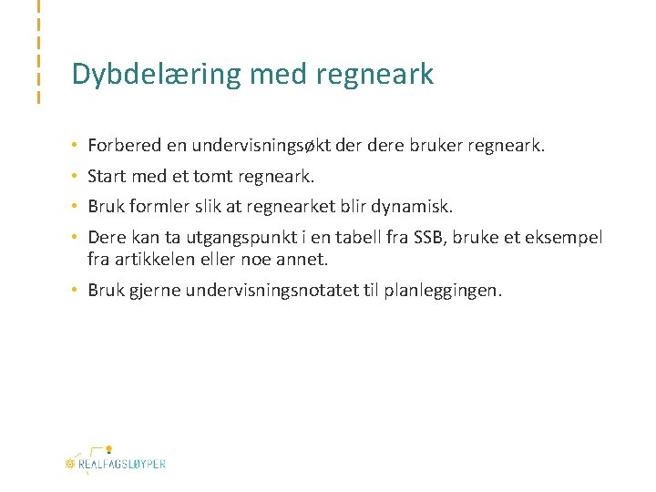 Dybdelæring med regneark • Forbered en undervisningsøkt dere bruker regneark. • Start med et