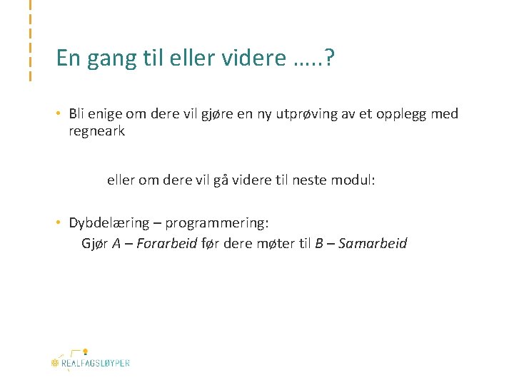 En gang til eller videre …. . ? • Bli enige om dere vil