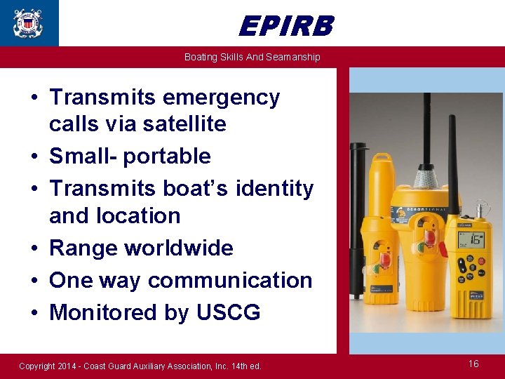 EPIRB Boating Skills And Seamanship • Transmits emergency calls via satellite • Small- portable
