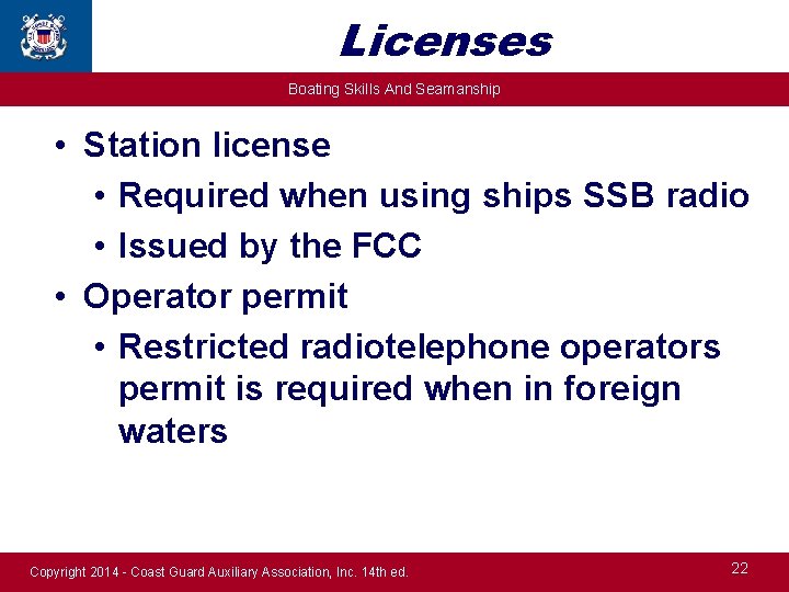Licenses Boating Skills And Seamanship • Station license • Required when using ships SSB