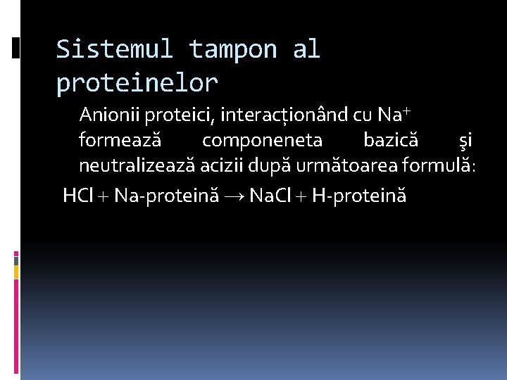 Sistemul tampon al proteinelor Anionii proteici, interacţionând cu Na formează componeneta bazică şi neutralizează