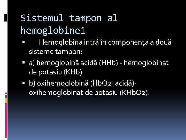 Sistemul tampon al hemoglobinei Hemoglobina intră în componenţa a două sisteme tampon: a) hemoglobină