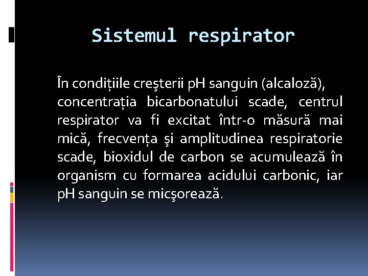 Sistemul respirator În condiţiile creşterii p. H sanguin (alcaloză), concentraţia bicarbonatului scade, centrul respirator
