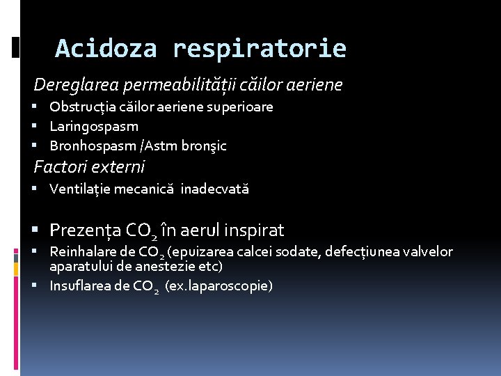 Acidoza respiratorie Dereglarea permeabilităţii căilor aeriene Obstrucţia căilor aeriene superioare Laringospasm Bronhospasm /Astm bronşic