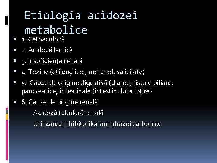 Etiologia acidozei metabolice 1. Cetoacidoză 2. Acidoză lactică 3. Insuficienţă renală 4. Toxine (etilenglicol,