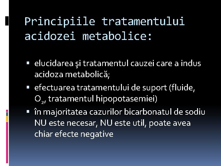 Principiile tratamentului acidozei metabolice: elucidarea şi tratamentul cauzei care a indus acidoza metabolică; efectuarea