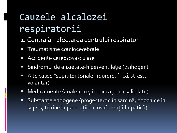 Cauzele alcalozei respiratorii 1. Centrală - afectarea centrului respirator Traumatisme craniocerebrale Accidente cerebrovasculare Sindromul
