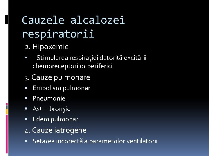 Cauzele alcalozei respiratorii 2. Hipoxemie • Stimularea respiraţiei datorită excitării chemoreceptorilor periferici 3. Cauze