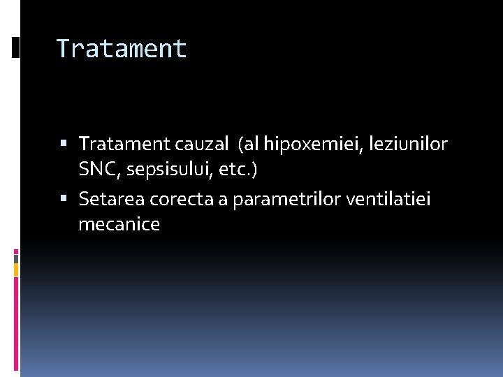 Tratament cauzal (al hipoxemiei, leziunilor SNC, sepsisului, etc. ) Setarea corecta a parametrilor ventilatiei