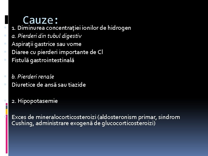  Cauze: 1. Diminurea concentraţiei ionilor de hidrogen a. Pierderi din tubul digestiv Aspiraţii