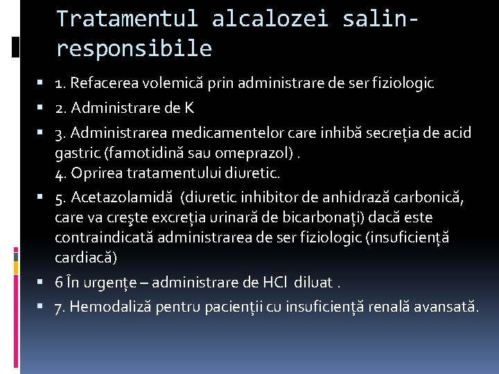 Tratamentul alcalozei salinresponsibile 1. Refacerea volemică prin administrare de ser fiziologic 2. Administrare de