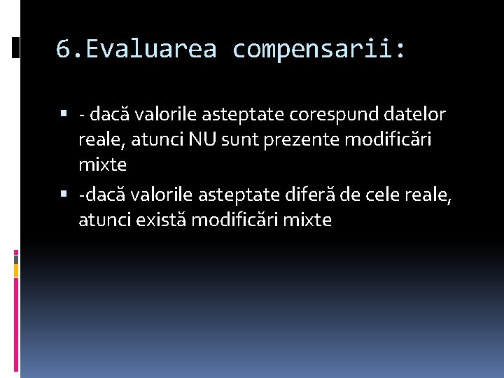 6. Evaluarea compensarii: - dacă valorile asteptate corespund datelor reale, atunci NU sunt prezente