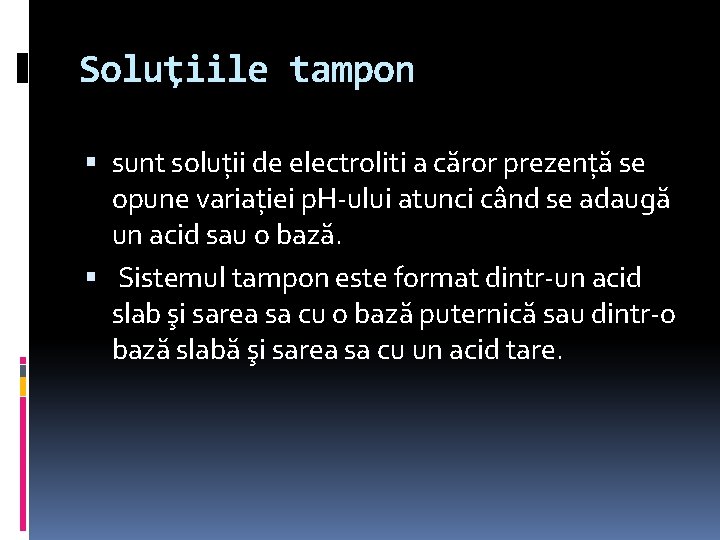 Soluţiile tampon sunt soluţii de electroliti a căror prezenţă se opune variaţiei p. H-ului