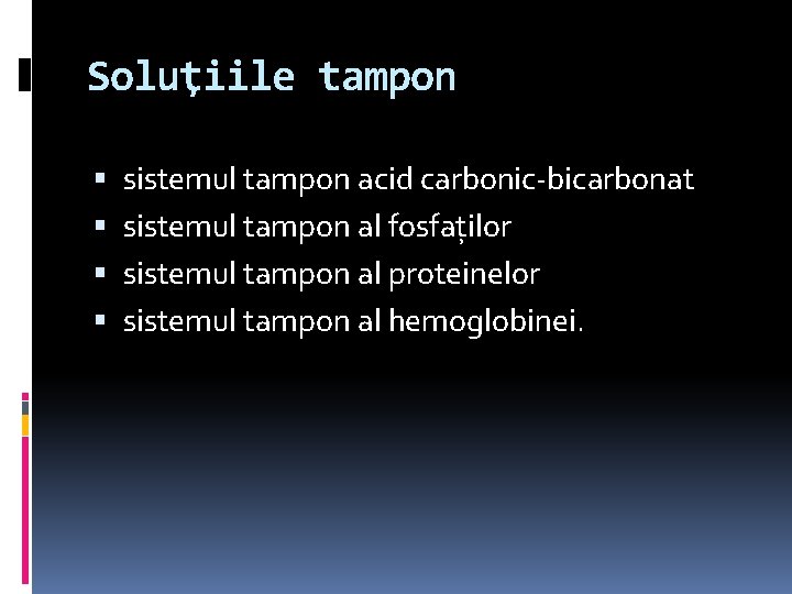 Soluţiile tampon sistemul tampon acid carbonic-bicarbonat sistemul tampon al fosfaţilor sistemul tampon al proteinelor