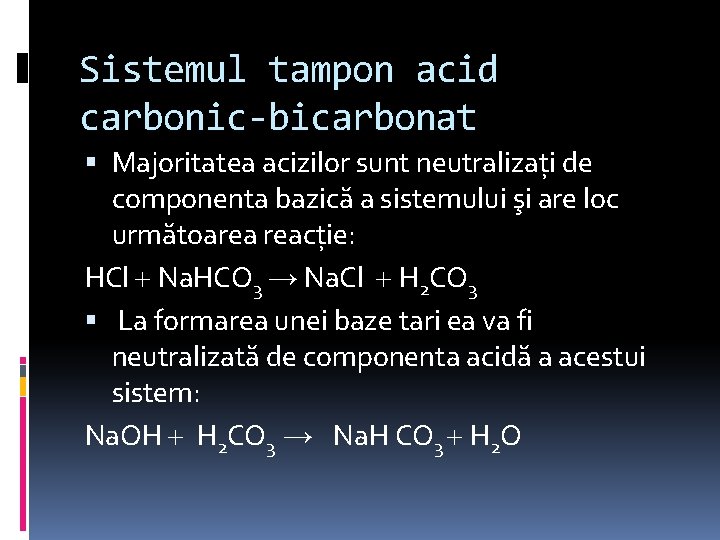Sistemul tampon acid carbonic-bicarbonat Majoritatea acizilor sunt neutralizaţi de componenta bazică a sistemului şi