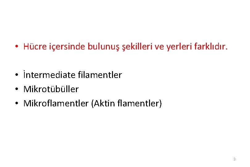 • Hücre içersinde bulunuş şekilleri ve yerleri farklıdır. • İntermediate filamentler • Mikrotübüller