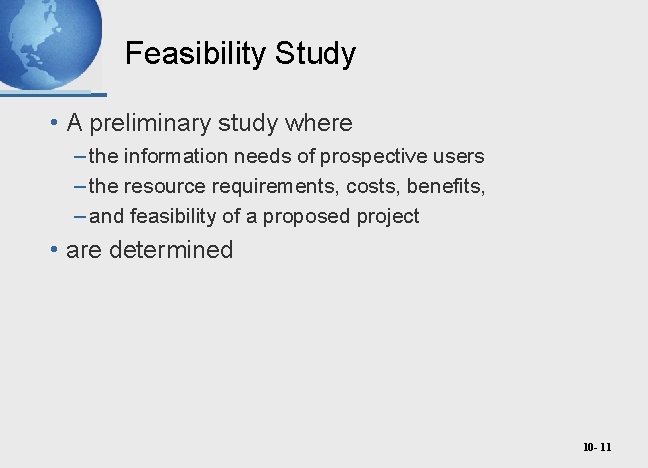 Feasibility Study • A preliminary study where – the information needs of prospective users