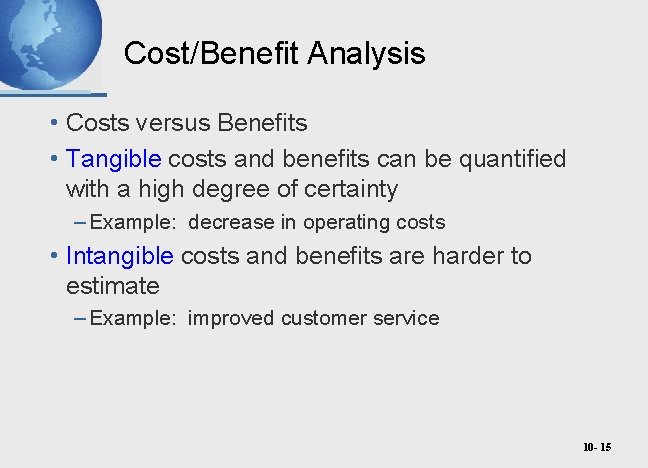 Cost/Benefit Analysis • Costs versus Benefits • Tangible costs and benefits can be quantified