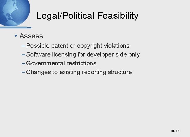Legal/Political Feasibility • Assess – Possible patent or copyright violations – Software licensing for