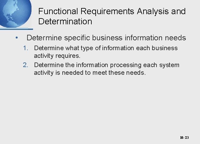 Functional Requirements Analysis and Determination • Determine specific business information needs 1. Determine what