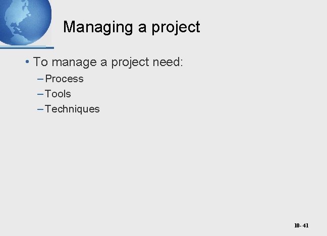 Managing a project • To manage a project need: – Process – Tools –