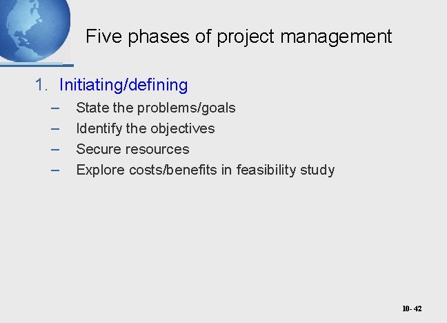 Five phases of project management 1. Initiating/defining – – State the problems/goals Identify the