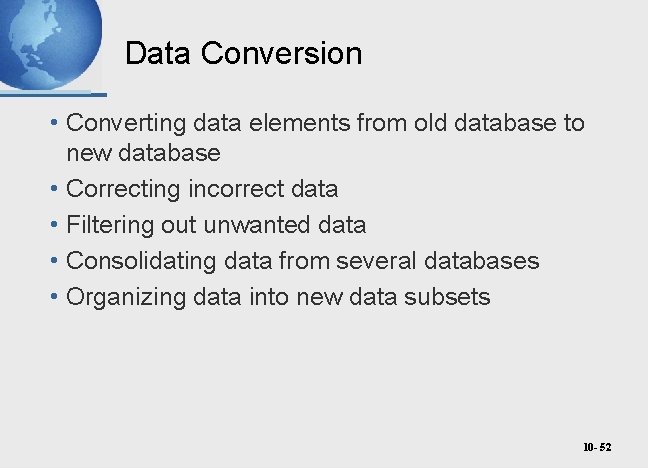 Data Conversion • Converting data elements from old database to new database • Correcting