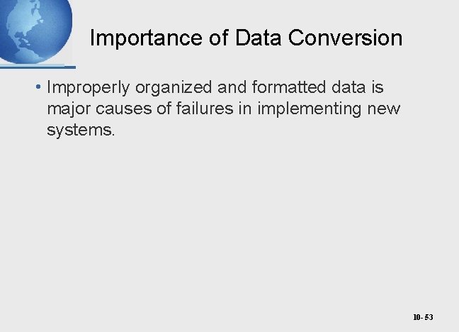 Importance of Data Conversion • Improperly organized and formatted data is major causes of