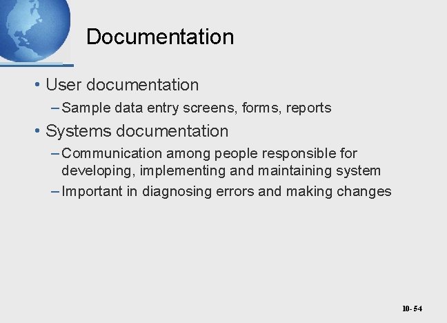 Documentation • User documentation – Sample data entry screens, forms, reports • Systems documentation