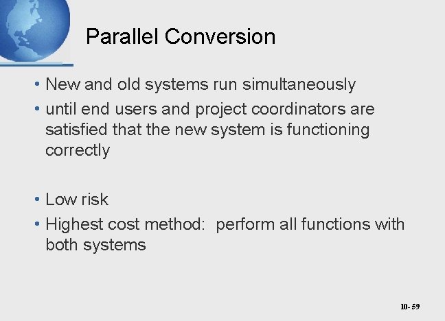 Parallel Conversion • New and old systems run simultaneously • until end users and