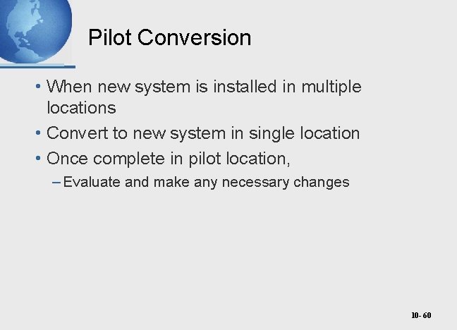 Pilot Conversion • When new system is installed in multiple locations • Convert to