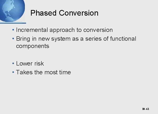 Phased Conversion • Incremental approach to conversion • Bring in new system as a