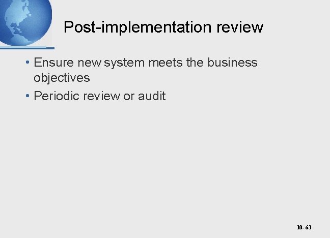 Post-implementation review • Ensure new system meets the business objectives • Periodic review or