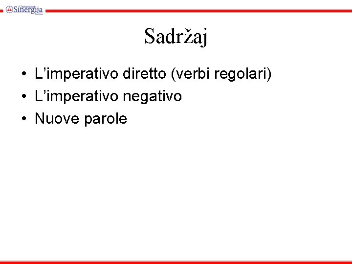 Sadržaj • L’imperativo diretto (verbi regolari) • L’imperativo negativo • Nuove parole 