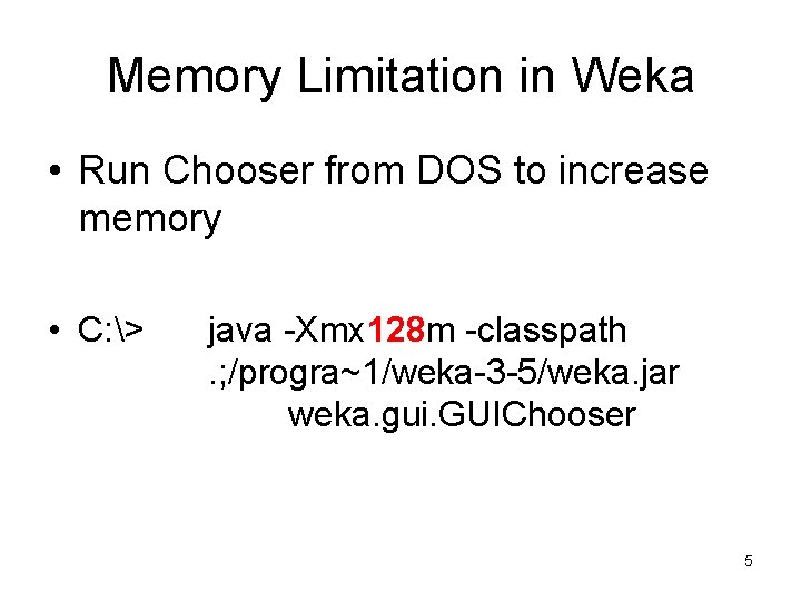 Memory Limitation in Weka • Run Chooser from DOS to increase memory • C: