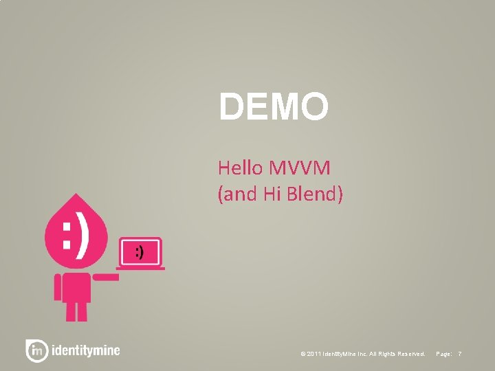 DEMO Hello MVVM (and Hi Blend) © 2011 Identity. Mine Inc. All Rights Reserved. DEMO Hello MVVM (and Hi Blend) © 2011 Identity. Mine Inc. All Rights Reserved.