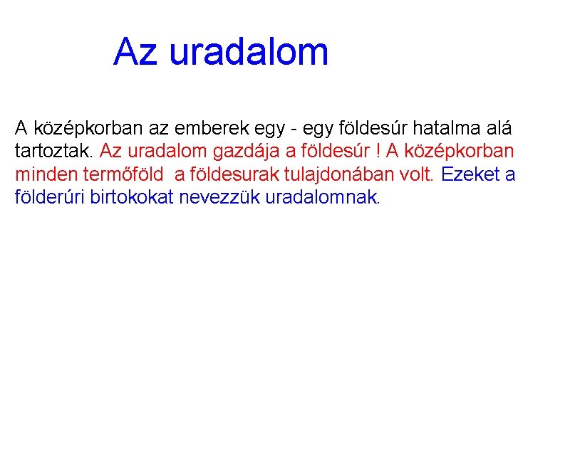 Az uradalom A középkorban az emberek egy - egy földesúr hatalma alá tartoztak. Az