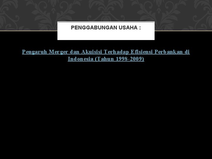 PENGGABUNGAN USAHA : Pengaruh Merger dan Akuisisi Terhadap Efisiensi Perbankan di Indonesia (Tahun 1998