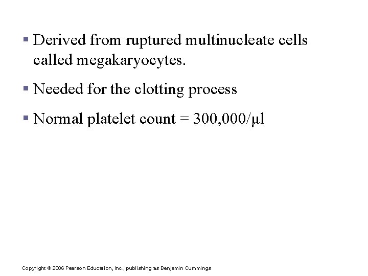 Platelets § Derived from ruptured multinucleate cells called megakaryocytes. § Needed for the clotting